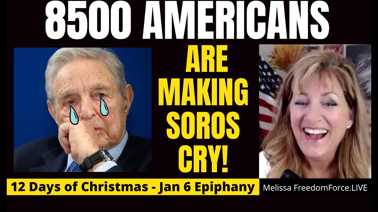 8500 Americans Are Making Soros Cry – + 12 Days of Christmas 12-29-21