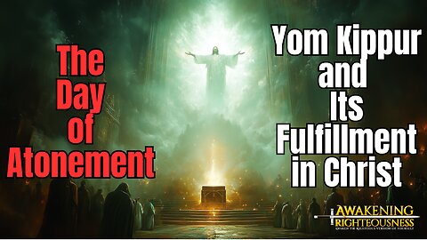 The Day of Atonement: Yom Kippur and Its Fulfillment in Christ | Awakening Righteousness