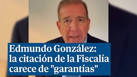 Edmundo González Urrutia advierte que la citación de la Fiscalía carece de "garantías"