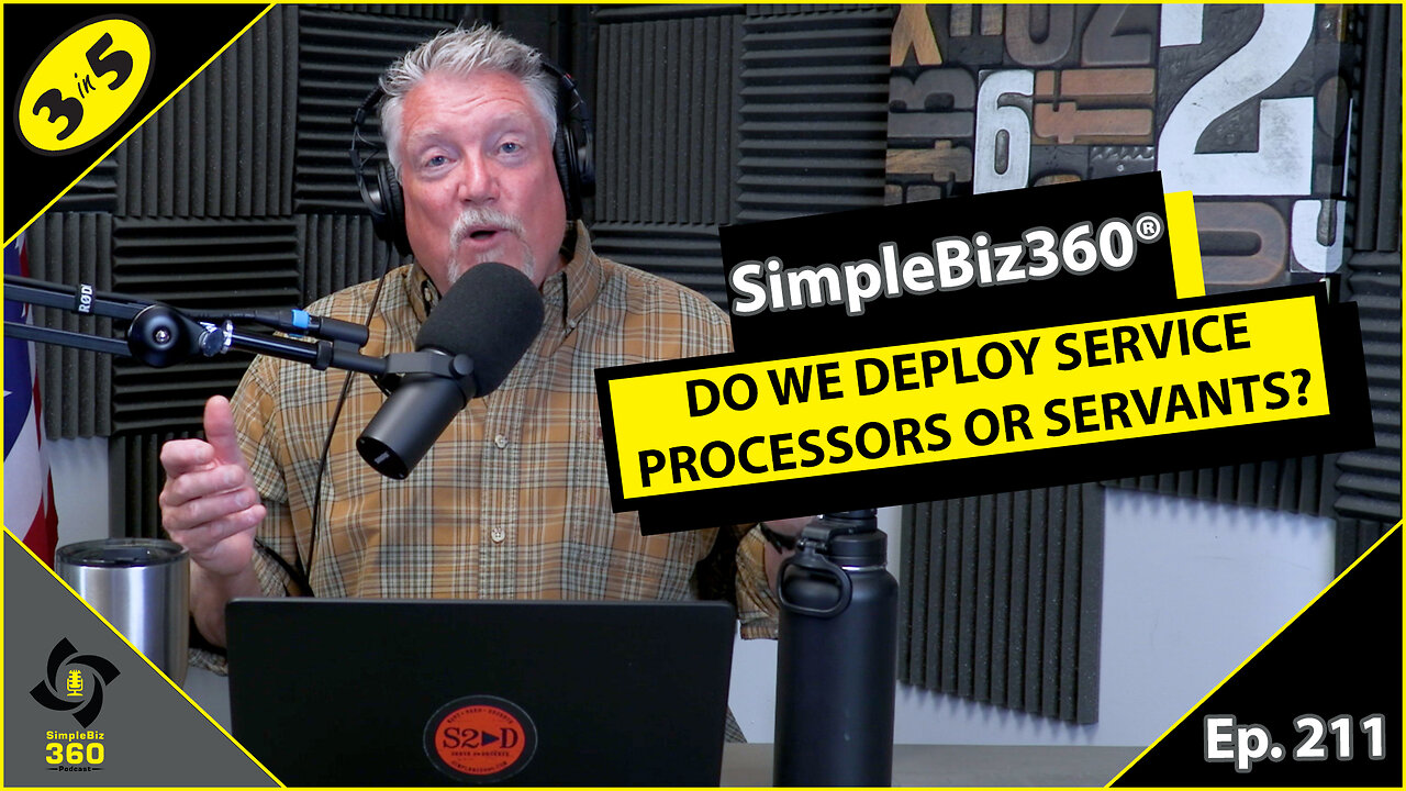 SimpleBiz360 Podcast - Episode #211: DO WE DEPLOY SERVICE PROCESSORS OR SERVANTS?