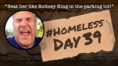 #Homeless Day 39: “Beat her like Rodney King in the parking lot!”