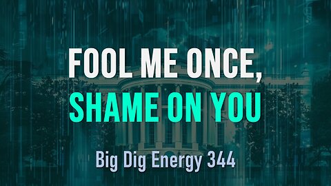 Big Dig Energy 344: Fool Me Once, Shame On You
