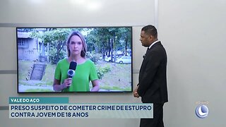 Vale do Aço: Preso Suspeito de Cometer o Crime de Estupro contra Jovem de 18 Anos.