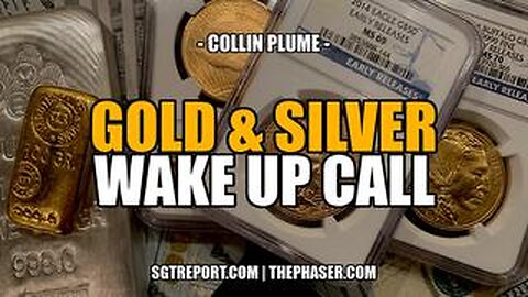 GOLD & SILVER WAKE UP CALL! -- Collin Plume