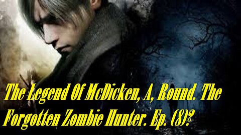 The Legend Of McDicken, A, Round. The Forgotten Zombie Hunter. Ep. (8)? #residentevil4remake