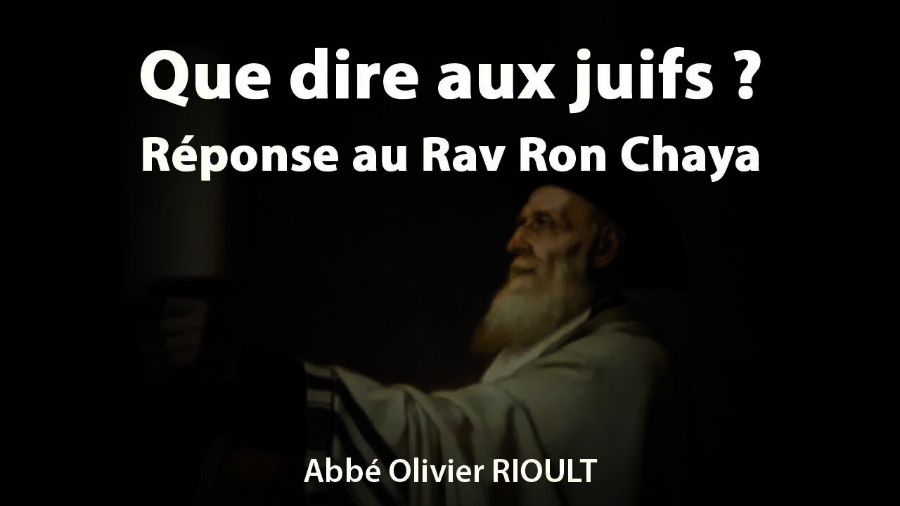 « Que dire aux juifs ? » - Réponse au Rav Ron Chaya - par l’abbé Olivier Rioult