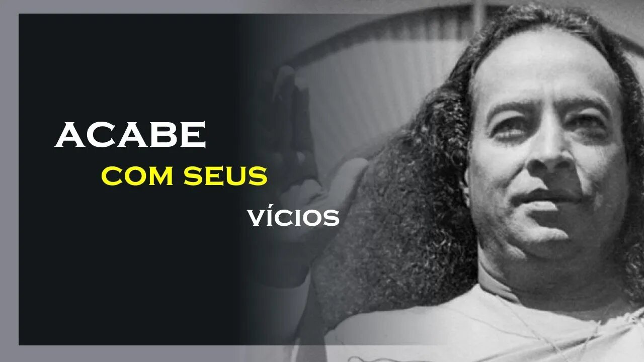 COMO ACABAR COM HÁBITOS RUINS, YOGANANDA DUBLADO, MOTIVAÇÃO MESTRE