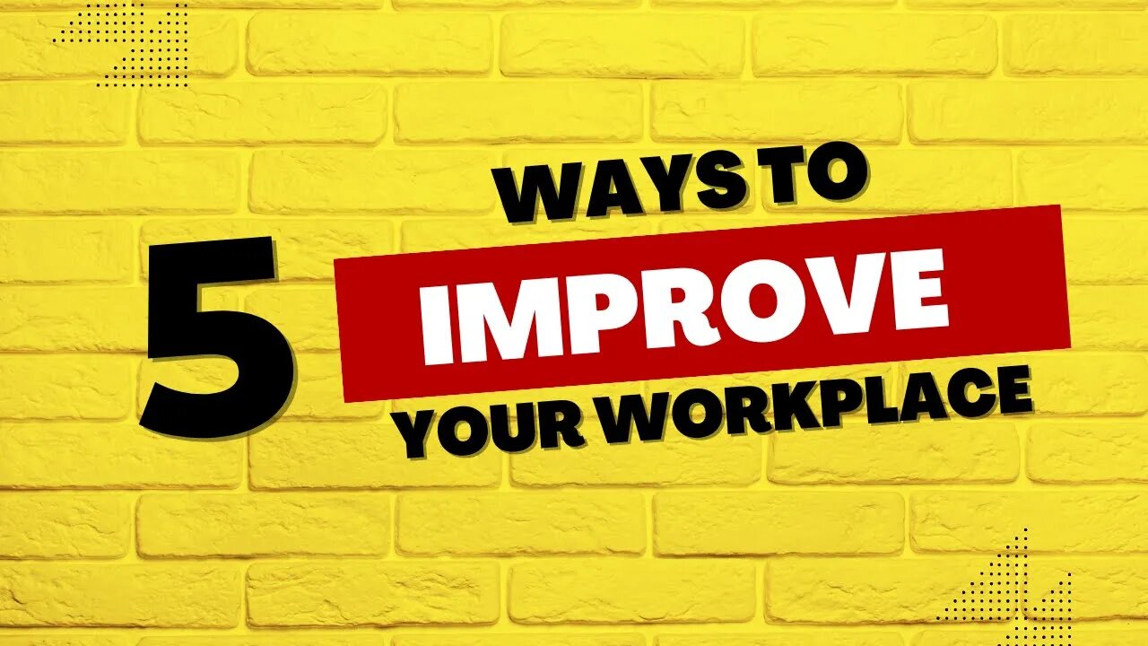 5 ways to improve your workplace