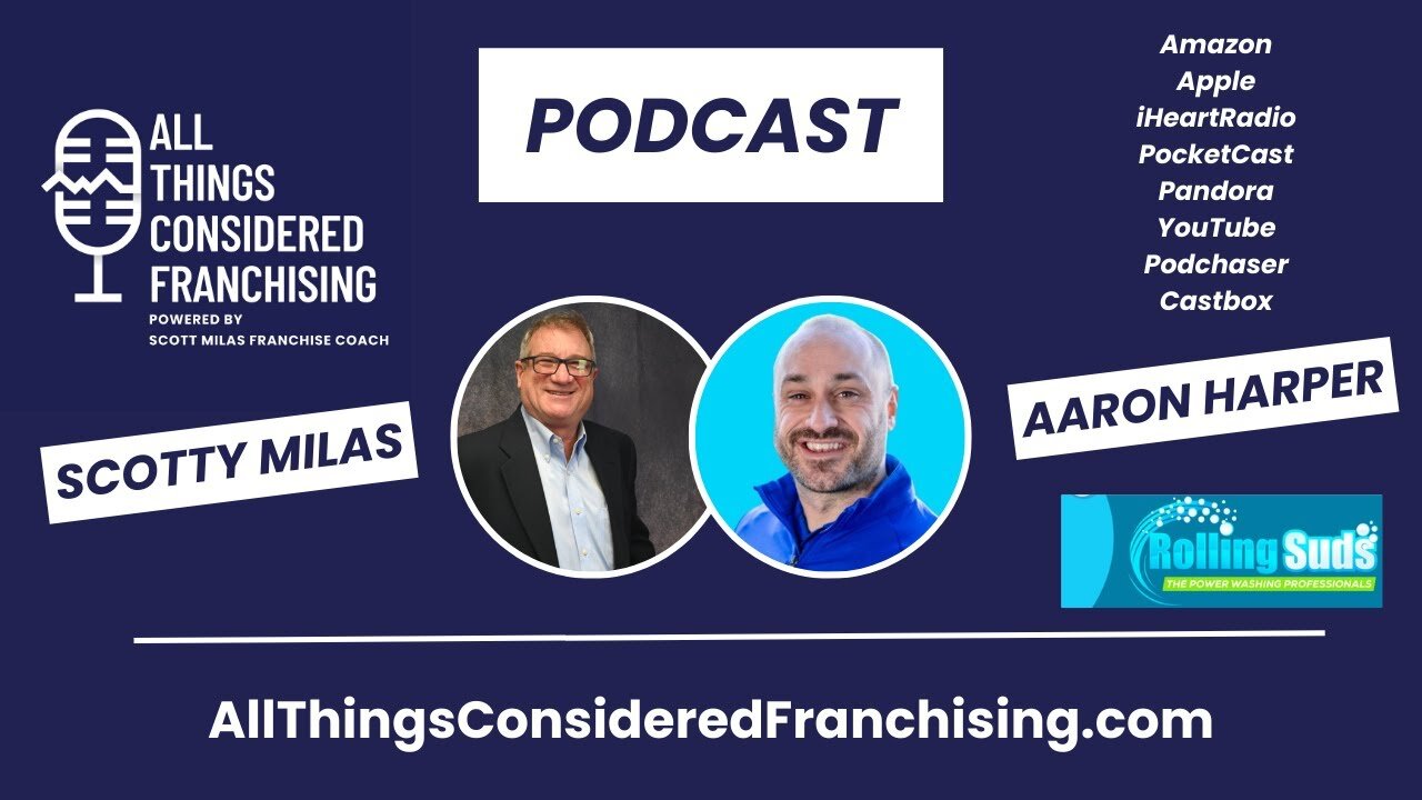 Scotty Milas' All Things Considered Franchising Podcast w/Aaron Harper CEO & Founder of Rolling Suds