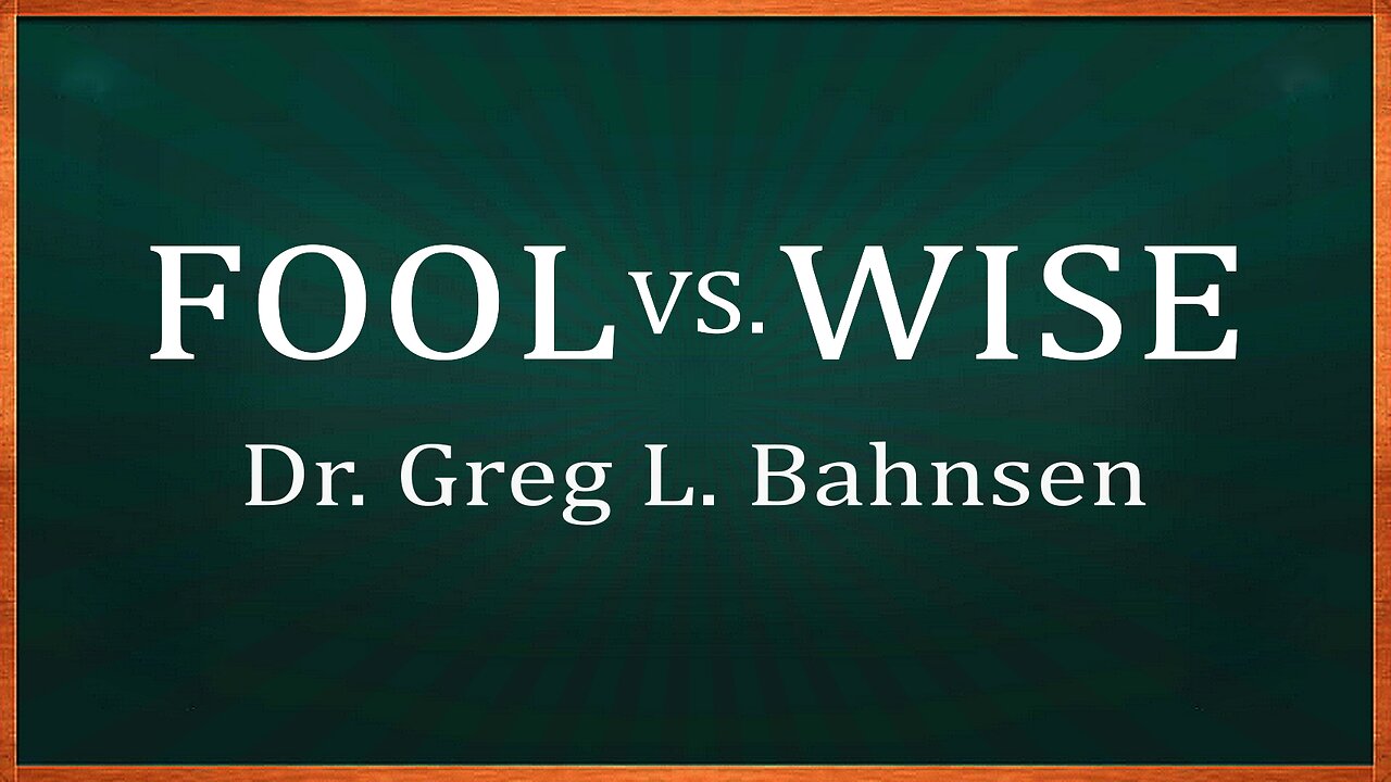 FOOL vs WISE — Featuring the voice of Greg L. Bahnsen