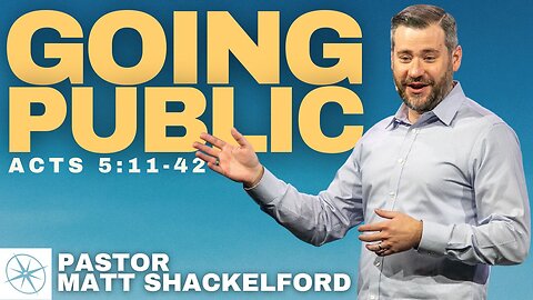 Going Public (Acts 5:11-42) | Pastor Matt Shackelford