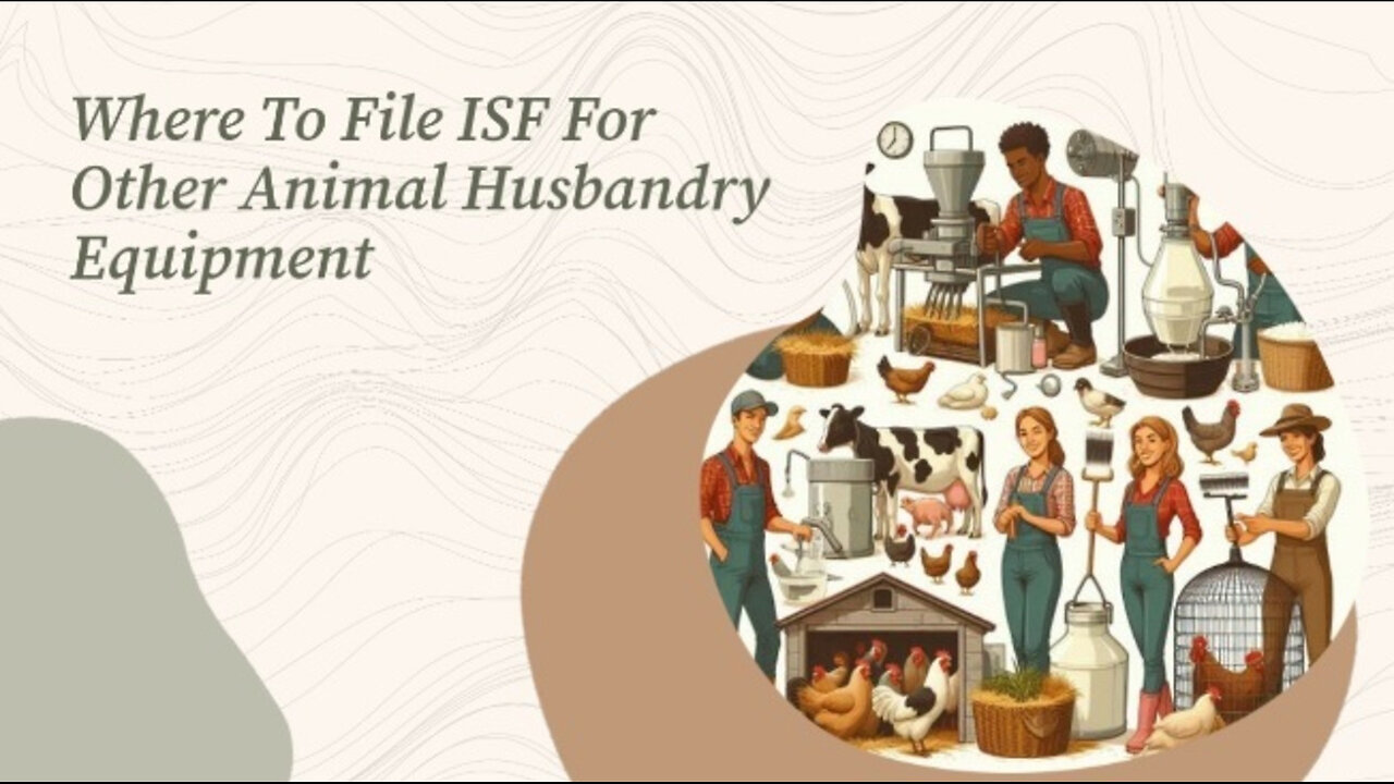 ISF Filing for Animal Husbandry Equipment: Simplified Steps for Importers