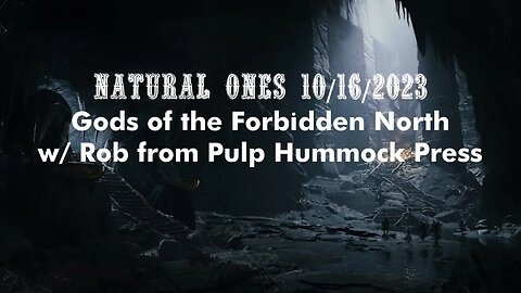 Natural Ones 10/16/2023 - Gods of the Forbidden North w/ Rob from Pulp Hummock Press