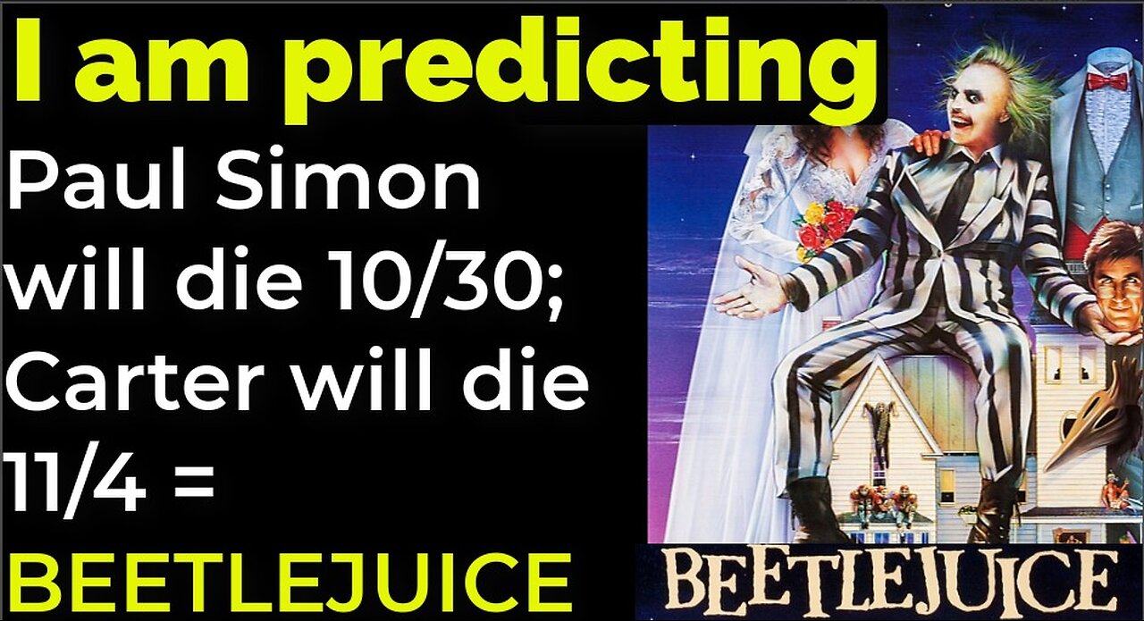 I am predicting: Paul Simon will die 10/30; Carter will die 11/4 = BEETLEJUICE