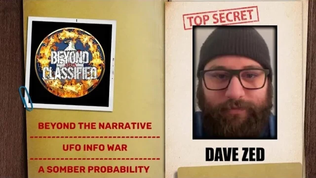 Beyond Classified: Beyond the Narrative - UFO Info War - A Somber Probability w/ Dave Zed