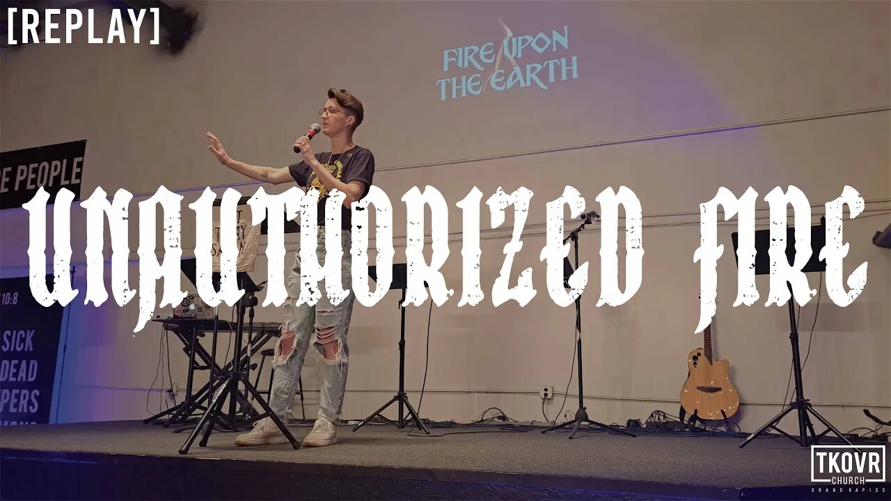 REPLAY - FIRE UPON THE EARTH - WK19 - UNAUTHORIZED FIRE - PASTOR ADRIANNE MCCLUER