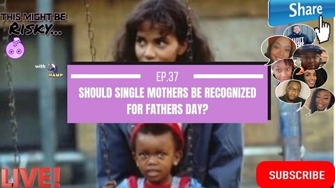 Should SINGLE mothers be recognized for Fathers Day? | This Might Be Risky Ep. 37!