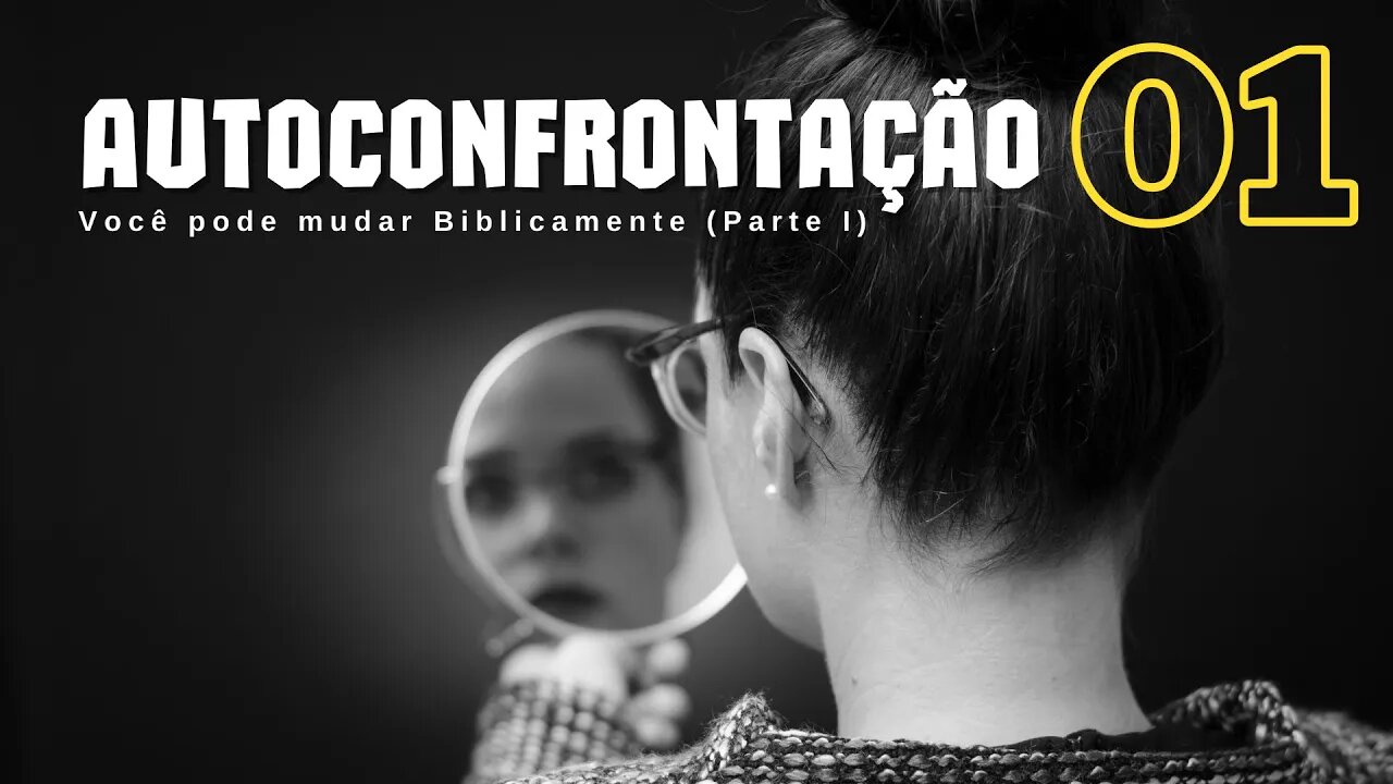 AUTOCONFRONTAÇÃO | Você pode mudar Biblicamente (Parte I) | #01