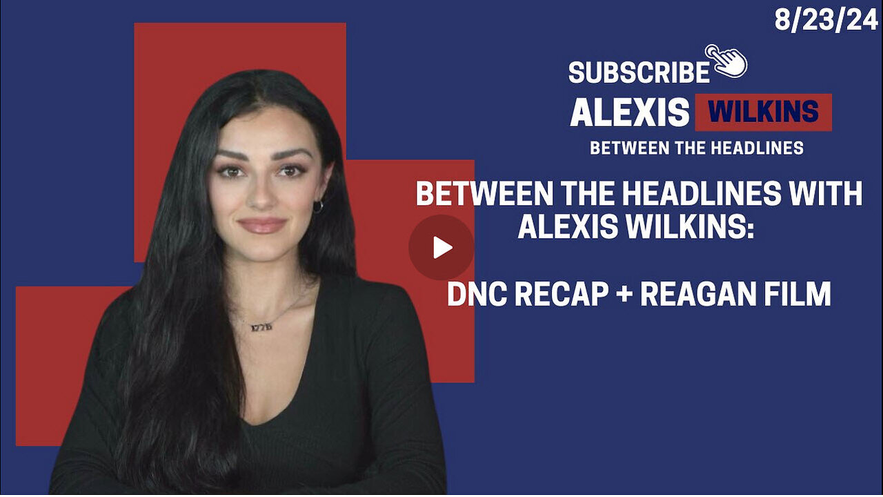 Between the Headlines with Alexis Wilkins: DNC Recap, Reagan Premiere, Dem Policy Avoidance