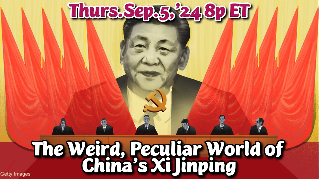 ON DEMAND! From- Sep5,'24: The peculiar world of Xi Jinping. He is both Celebrity and Mild Mannered Dictator: yet he speaks out of both sides of his mouth, lying in denial of China's world conquering motives!