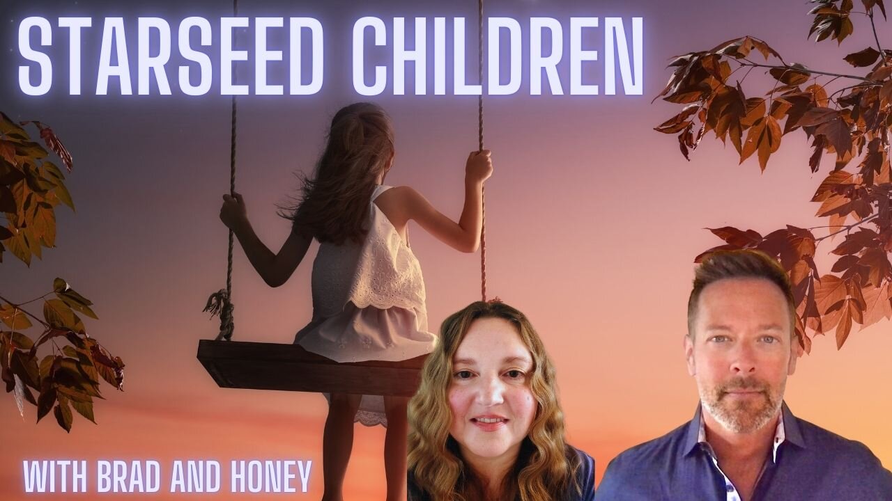 Starseed Children, Here to Change the World, with Brad and Honey