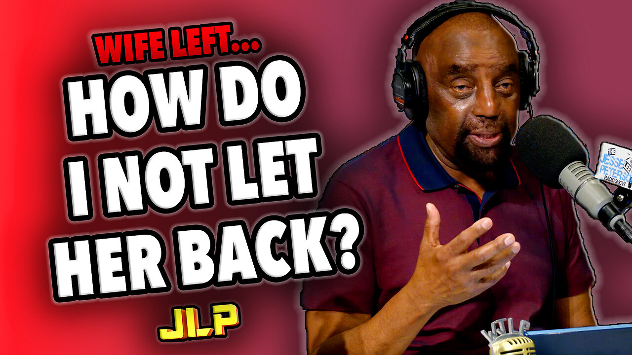 WIFE LEFT. HOW DO I NOT LET HER BACK? | JLP