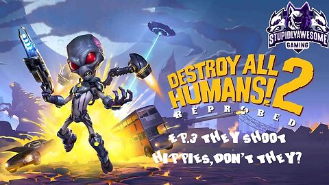 Destroy All Humans! 2 Reprobed ep.3 They Shoot Hippies don't they?