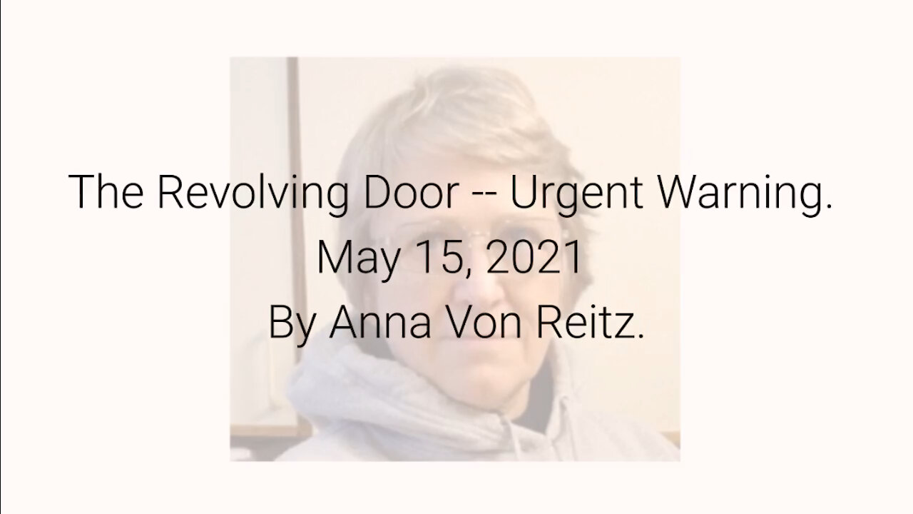 The Revolving Door -- Urgent Warning May 15, 2021 By Anna Von Reitz