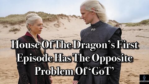 HOUSE OF THE DRAGON's First Episode Has The Opposite Problem Of GoT