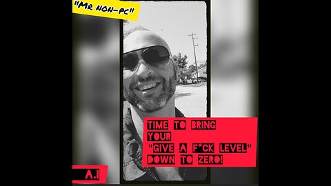 MR. NON-PC: Time To Bring Your "Give A F*CK Level" To ZERO!
