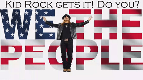 WE THE PEOPLE - BY KID ROCK, YEAH, HE GETS IT!