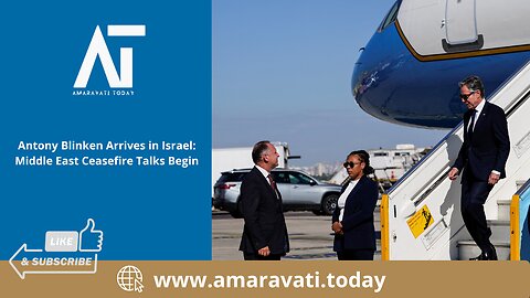 Antony Blinken Arrives in Israel Middle East Ceasefire Talks Begin | Amaravati Today