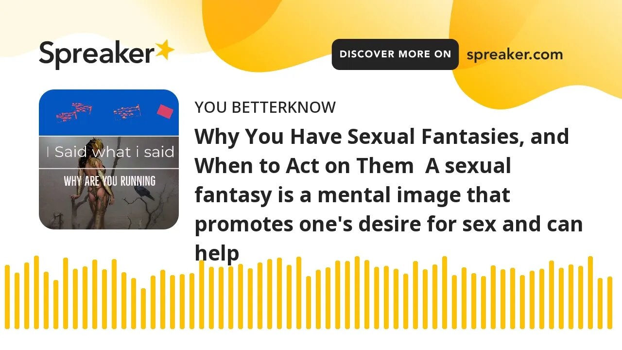 Why You Have Sexual Fantasies, and When to Act on Them A sexual fantasy is a mental image that prom