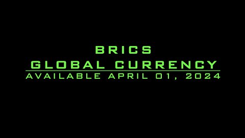 BRICS GLOBAL CURRENCY AVAIABLE APRIL 01, 2024