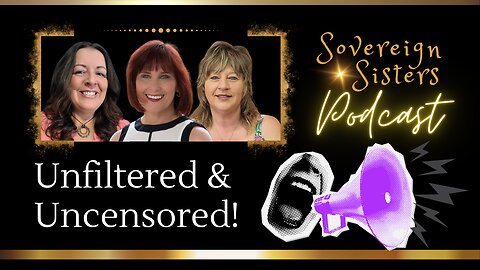 Sovereign Sisters Podcast | Episode 15 | Unfiltered & Uncensored