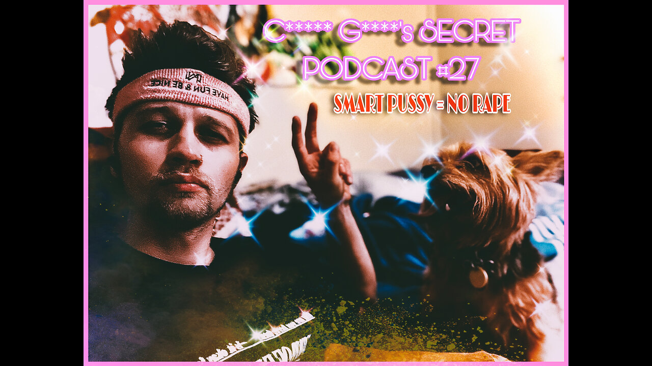 C***** G****'s SECRET PODCAST #27 - Smart Pussy = No Rape