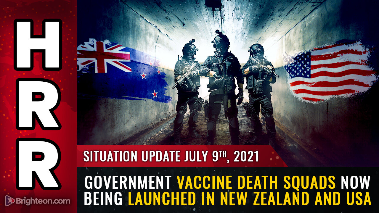 Situation Update, 7/9/21 - Vaccine Death Squads now being launched in NZ and USA