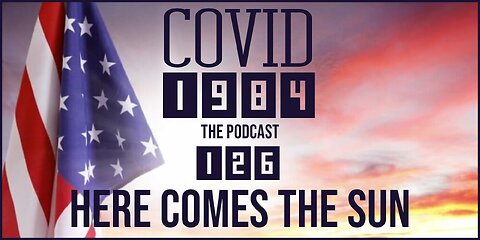 HERE COMES THE SUN. COVID1984 PODCAST. EP 126. 11.7.24