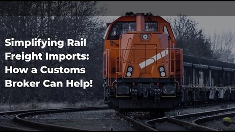 Title: Unleashing the Power of Customs Brokers for Smooth Rail Freight Imports