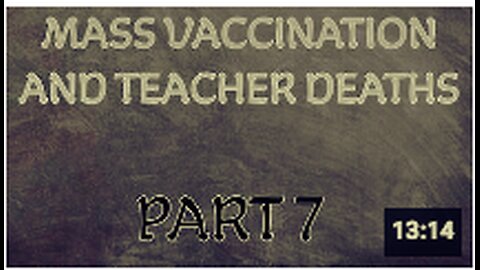 Mass Vaccination and TEACHER DEATHS - Part 7