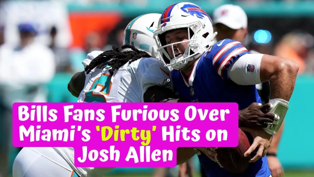 Bills Fans Furious Over Miami’s ‘Dirty’ Hits on Josh Allen