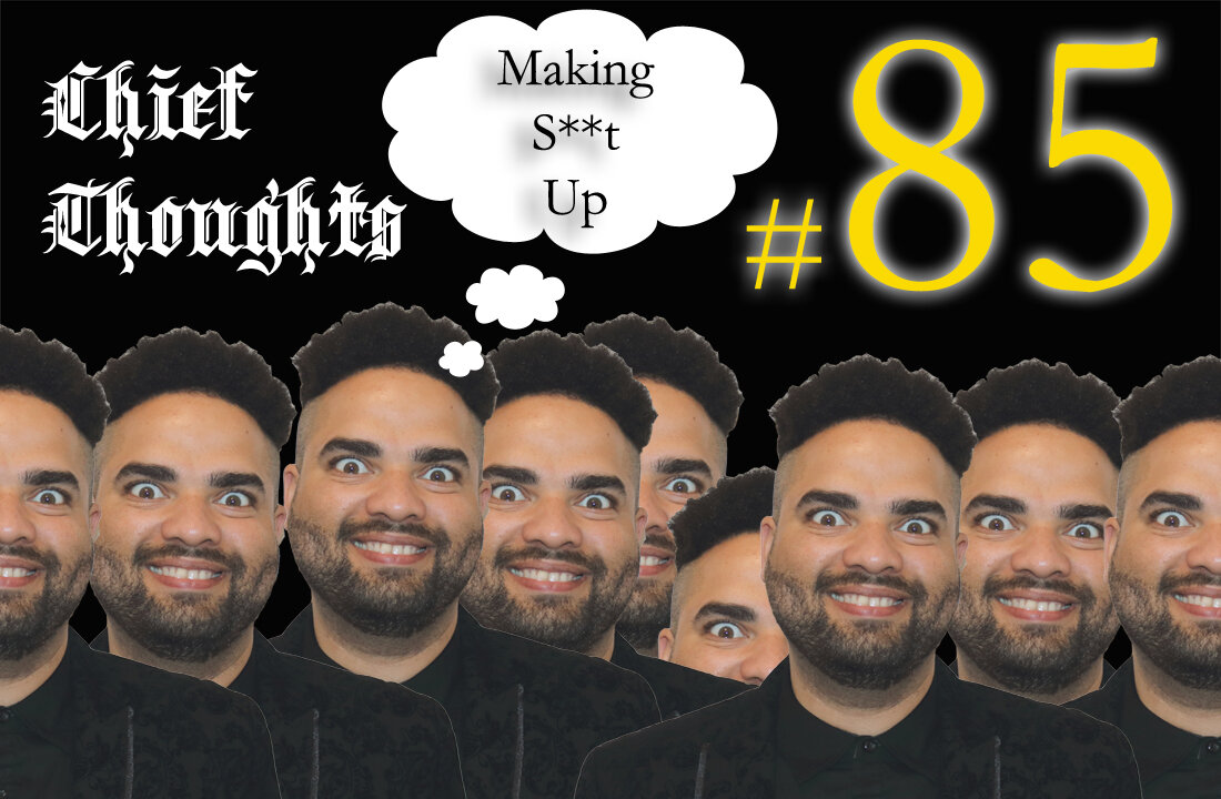 Chief Thoughts #085: Making S**t Up