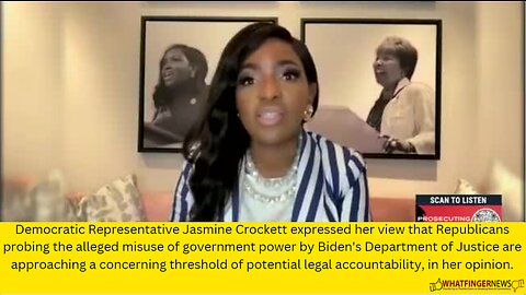 Democratic Representative Jasmine Crockett expressed her view that Republicans probing