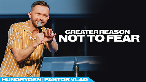 Greater Reason Not to Fear - Pastor Vlad