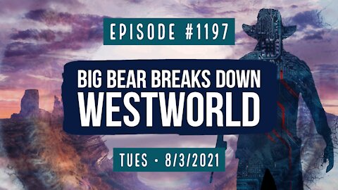 #1197 Big Bear Breaks Down WestWorld