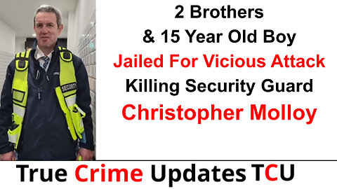 2 Brothers & 15 Year Old Boy Jailed For Vicious Attack Killing Security Guard Christopher Molloy