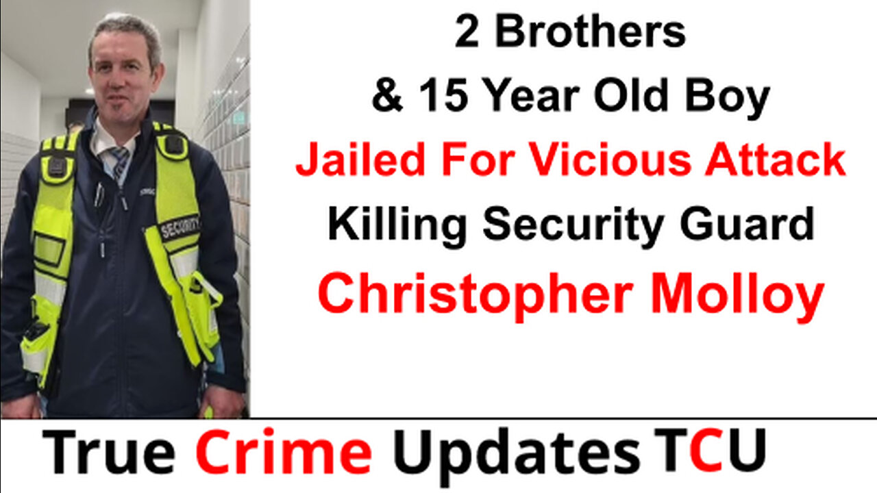 2 Brothers & 15 Year Old Boy Jailed For Vicious Attack Killing Security Guard Christopher Molloy