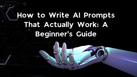 How to Write AI Prompts That Actually Work A Beginner's Guide