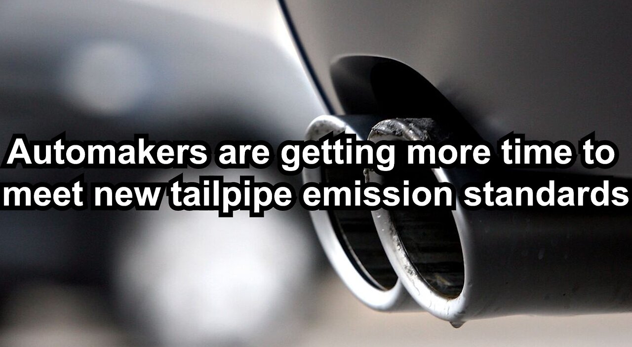 Automakers are getting more time to meet new tailpipe emission standards