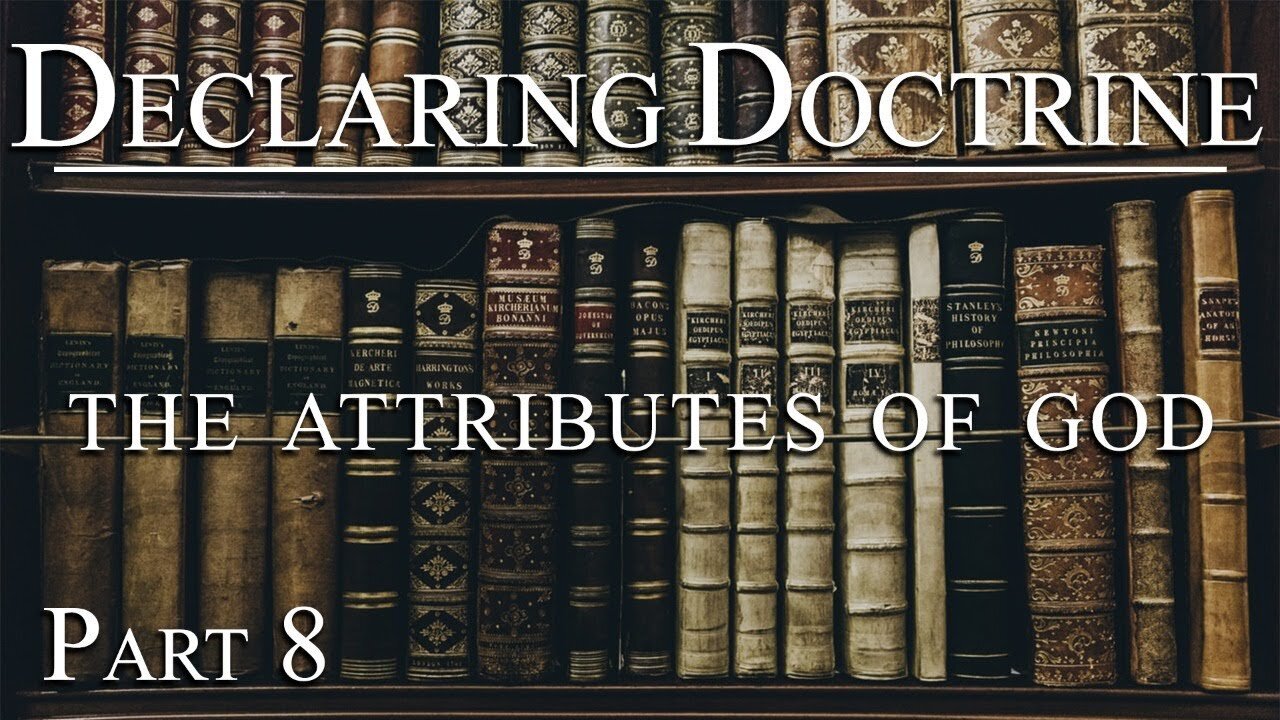 Declaring Doctrine (08) | The Attributes of God